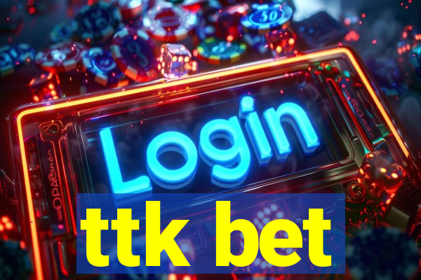 ttk bet